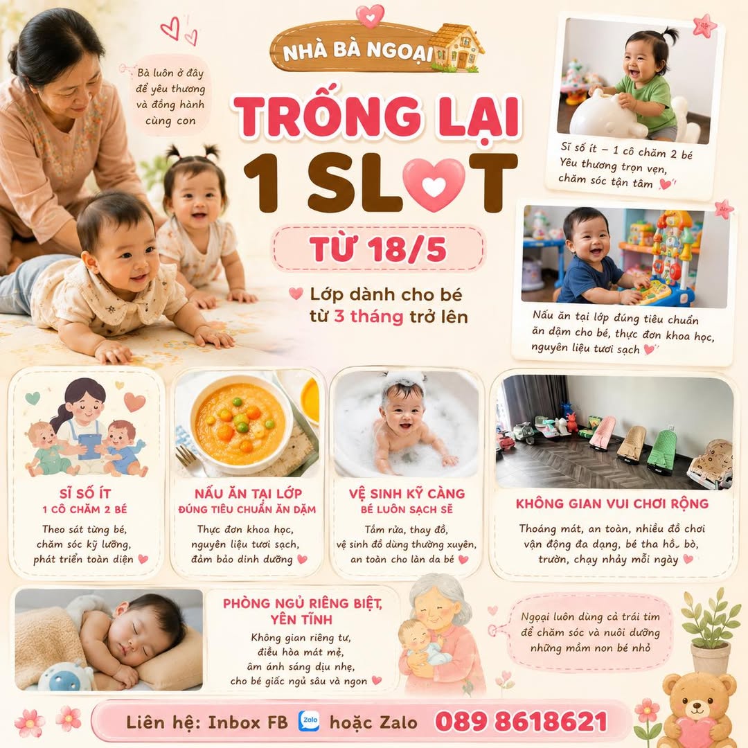 Nhà Bà Ngoại nhận trông trẻ từ 3 tháng tuổi, số lượng ít, chăm sóc kỹ, nấu ăn tại lớp, không gian rộng rãi, phòng ngủ riêng. Liên hệ: 0898618621.
